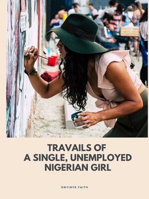 cover image of Travails of a Single, Unemployed, Nigerian Girl